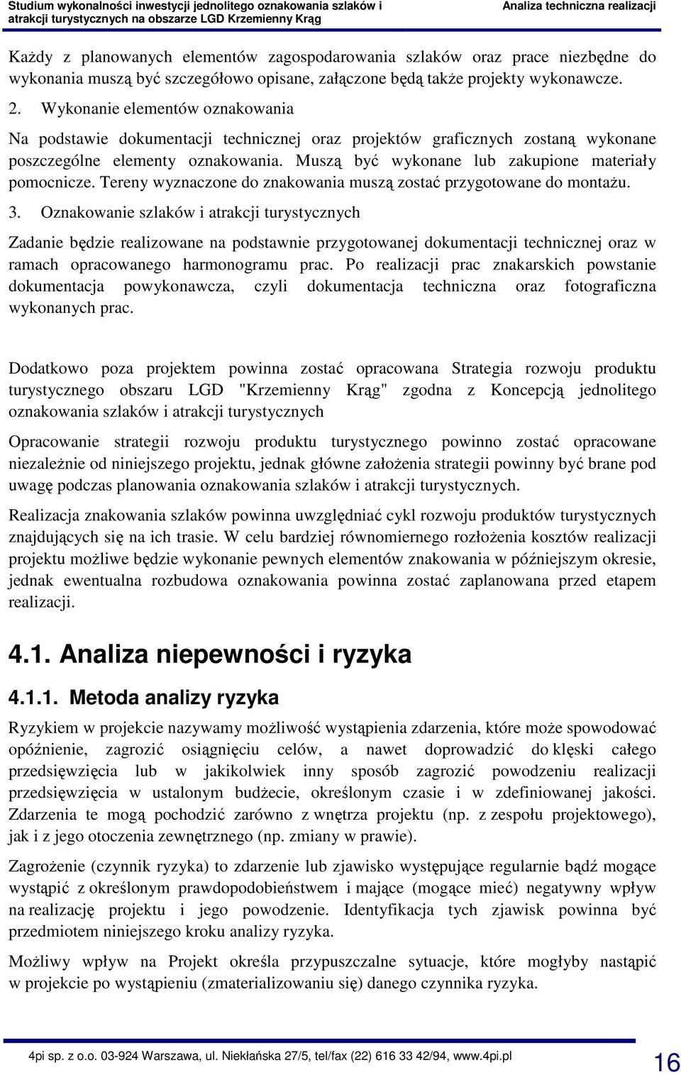 Muszą być wykonane lub zakupione materiały pomocnicze. Tereny wyznaczone do znakowania muszą zostać przygotowane do montażu. 3.