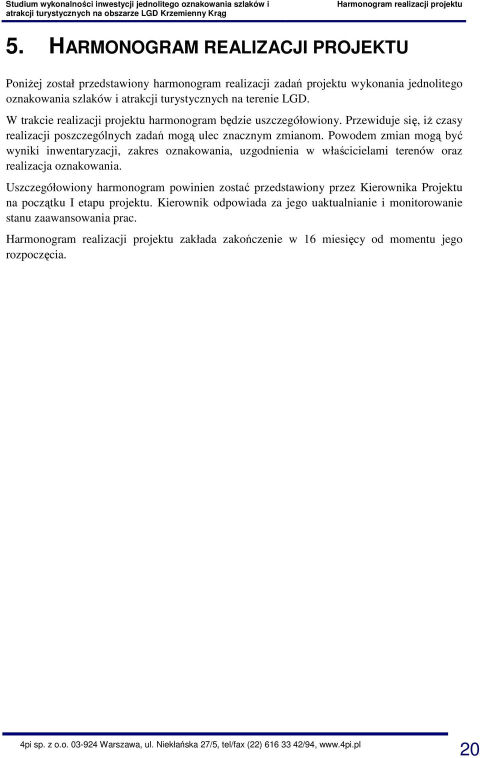 W trakcie realizacji projektu harmonogram będzie uszczegółowiony. Przewiduje się, iż czasy realizacji poszczególnych zadań mogą ulec znacznym zmianom.