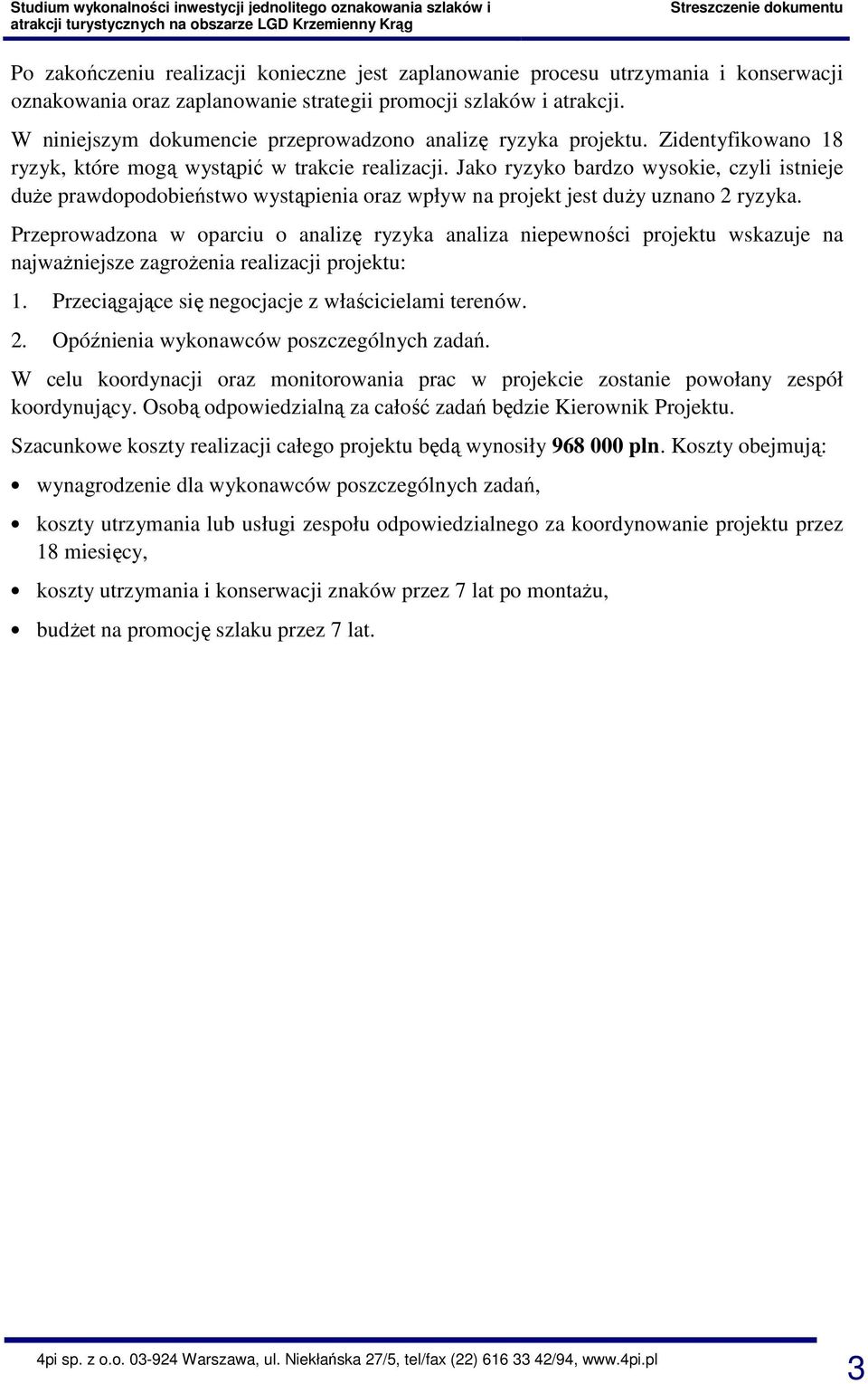 Jako ryzyko bardzo wysokie, czyli istnieje duże prawdopodobieństwo wystąpienia oraz wpływ na projekt jest duży uznano 2 ryzyka.