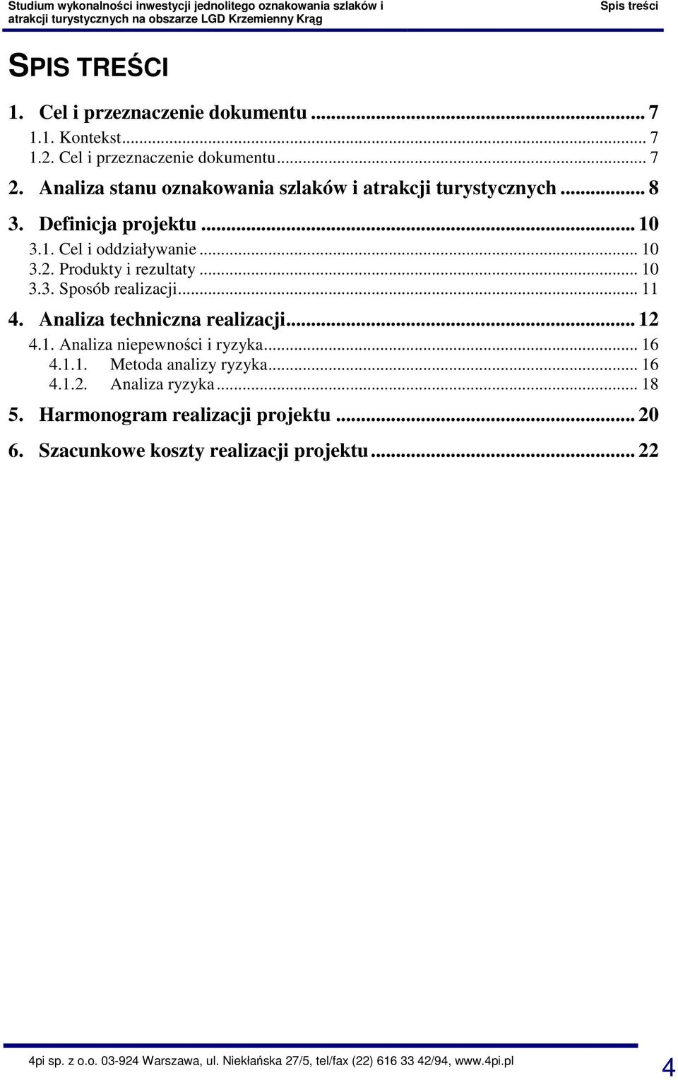 Produkty i rezultaty... 10 3.3. Sposób realizacji... 11 4. Analiza techniczna realizacji... 12 4.1. Analiza niepewności i ryzyka... 16 4.