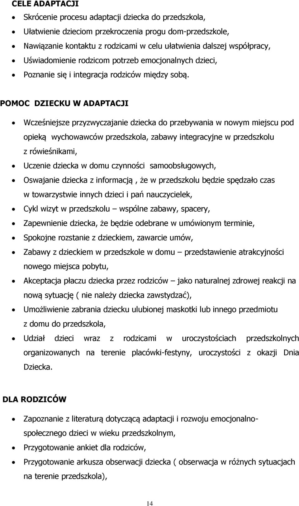 POMOC DZIECKU W ADAPTACJI Wcześniejsze przyzwyczajanie dziecka do przebywania w nowym miejscu pod opieką wychowawców przedszkola, zabawy integracyjne w przedszkolu z rówieśnikami, Uczenie dziecka w