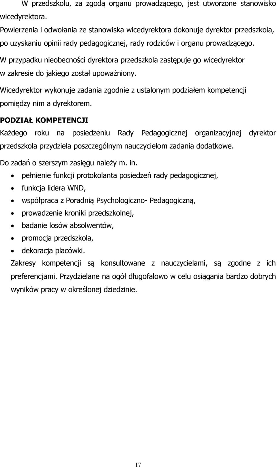 W przypadku nieobecności dyrektora przedszkola zastępuje go wicedyrektor w zakresie do jakiego został upoważniony.