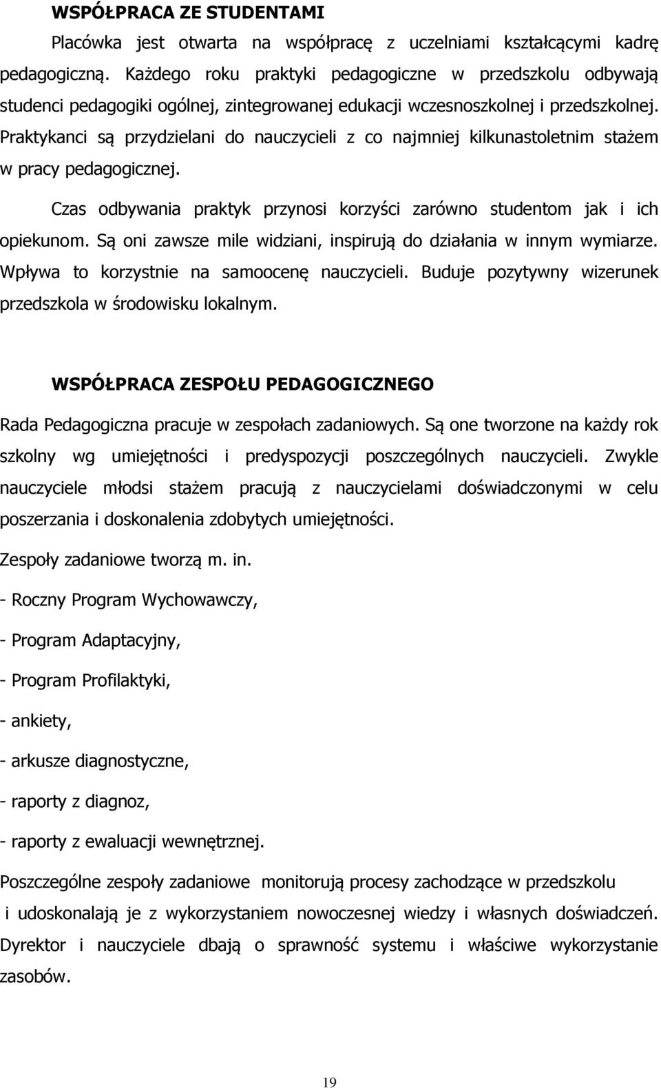 Praktykanci są przydzielani do nauczycieli z co najmniej kilkunastoletnim stażem w pracy pedagogicznej. Czas odbywania praktyk przynosi korzyści zarówno studentom jak i ich opiekunom.