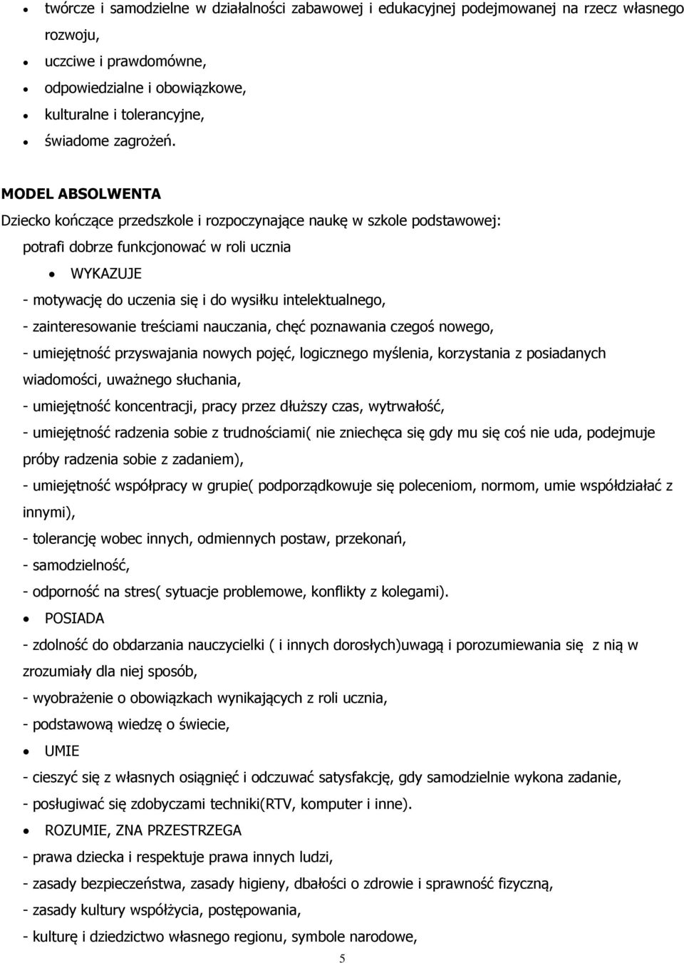 - zainteresowanie treściami nauczania, chęć poznawania czegoś nowego, - umiejętność przyswajania nowych pojęć, logicznego myślenia, korzystania z posiadanych wiadomości, uważnego słuchania, -