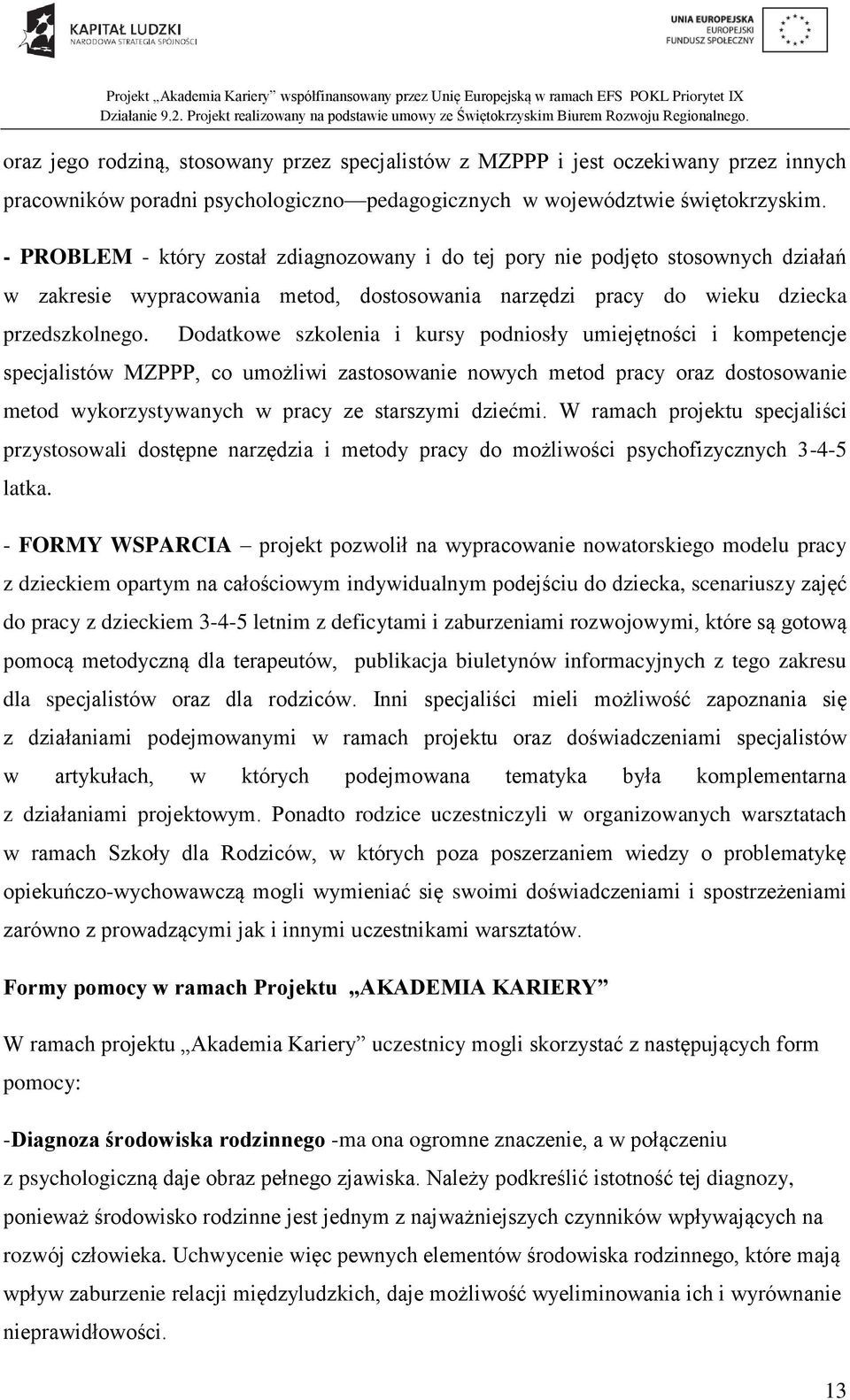 Dodatkowe szkolenia i kursy podniosły umiejętności i kompetencje specjalistów MZPPP, co umożliwi zastosowanie nowych metod pracy oraz dostosowanie metod wykorzystywanych w pracy ze starszymi dziećmi.