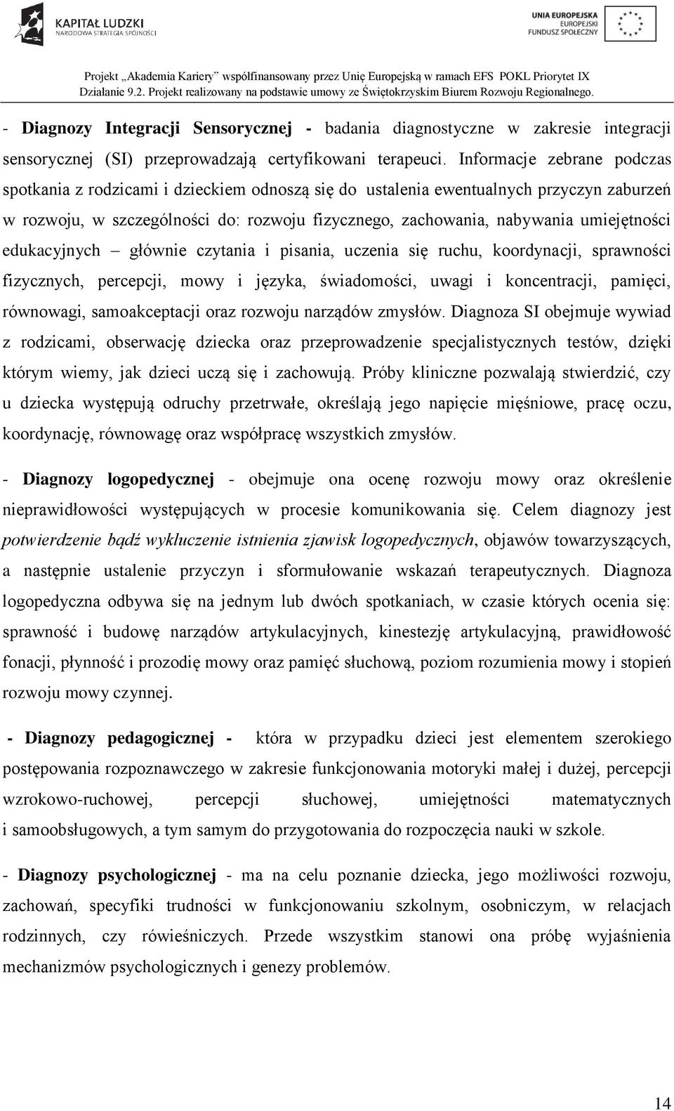 umiejętności edukacyjnych głównie czytania i pisania, uczenia się ruchu, koordynacji, sprawności fizycznych, percepcji, mowy i języka, świadomości, uwagi i koncentracji, pamięci, równowagi,