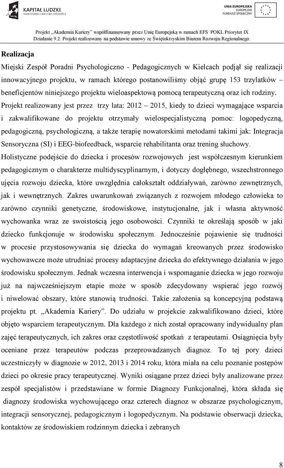 Projekt realizowany jest przez trzy lata: 2012 2015, kiedy to dzieci wymagające wsparcia i zakwalifikowane do projektu otrzymały wielospecjalistyczną pomoc: logopedyczną, pedagogiczną,