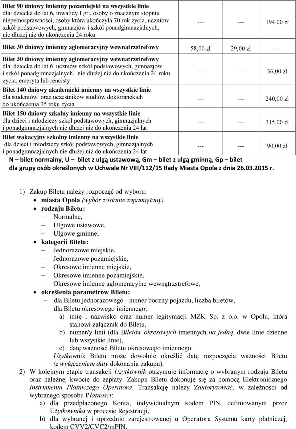 194,00 zł Bilet 30 dniowy imienny aglomeracyjny wewnątrzstrefowy 58,00 zł 29,00 zł --- Bilet 30 dniowy imienny aglomeracyjny wewnątrzstrefowy dla: dziecka do lat 6, uczniów szkół podstawowych,