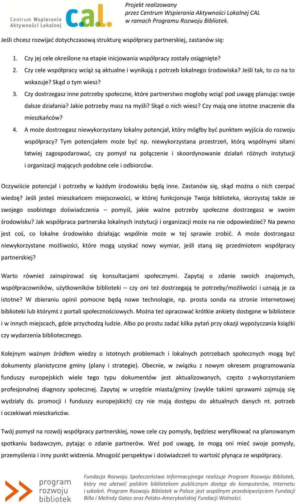 Czy dstrzegasz inne ptrzeby spłeczne, które partnerstw mgłby wziąć pd uwagę planując swje dalsze działania? Jakie ptrzeby masz na myśli? Skąd nich wiesz? Czy mają ne isttne znaczenie dla mieszkańców?