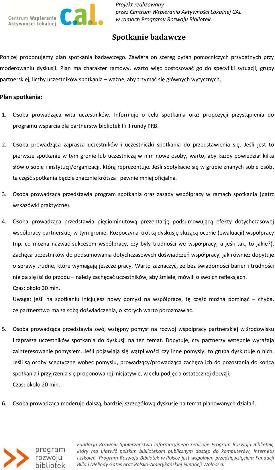 Plan ma charakter ramwy, wart więc dstswać g d specyfiki sytuacji, grupy partnerskiej, liczby uczestników sptkania ważne, aby trzymać się głównych wytycznych. Plan sptkania: 1.