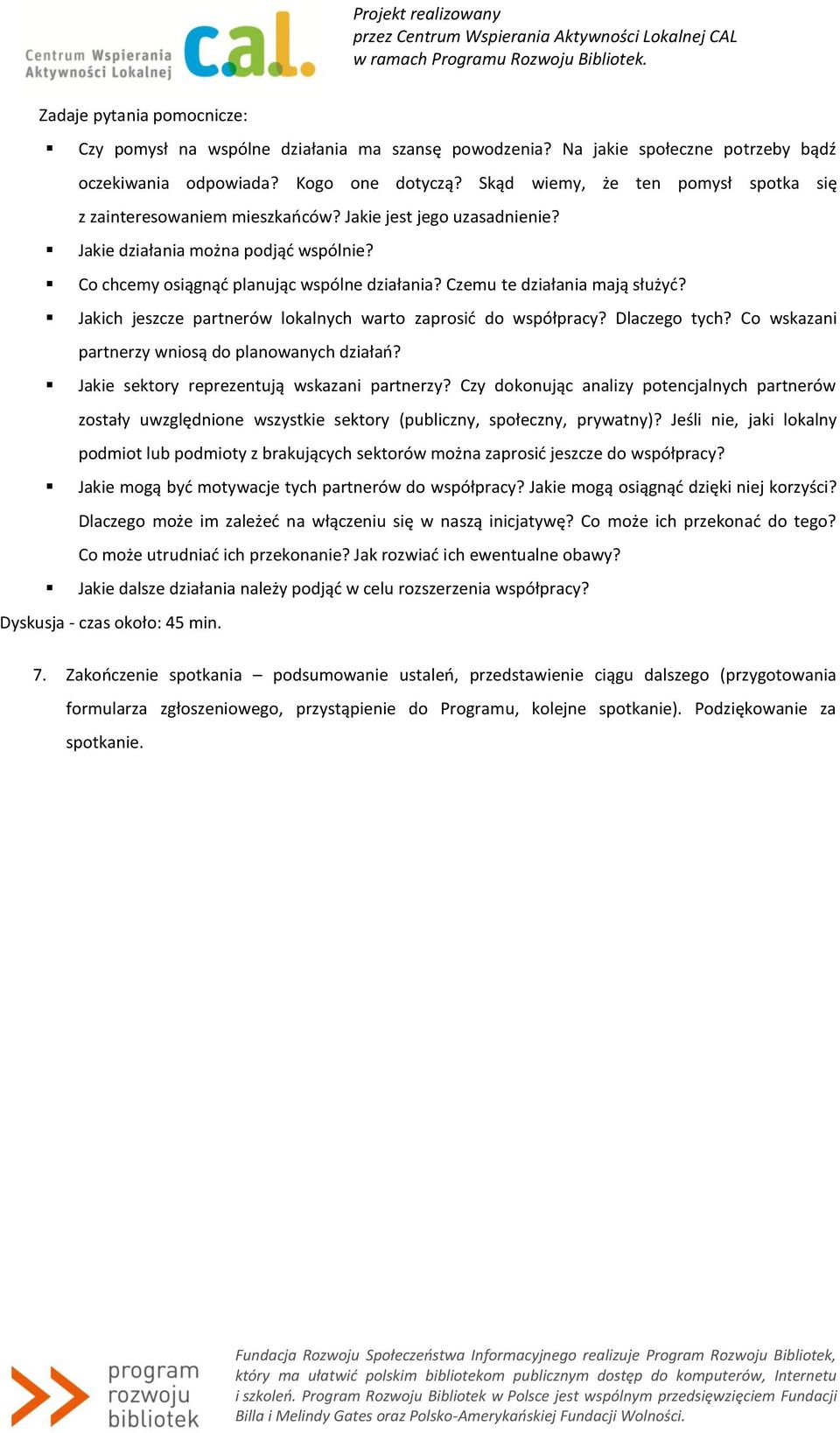 C chcemy siągnąć planując wspólne działania? Czemu te działania mają służyć? Jakich jeszcze partnerów lkalnych wart zaprsić d współpracy? Dlaczeg tych? C wskazani partnerzy wnisą d planwanych działań?