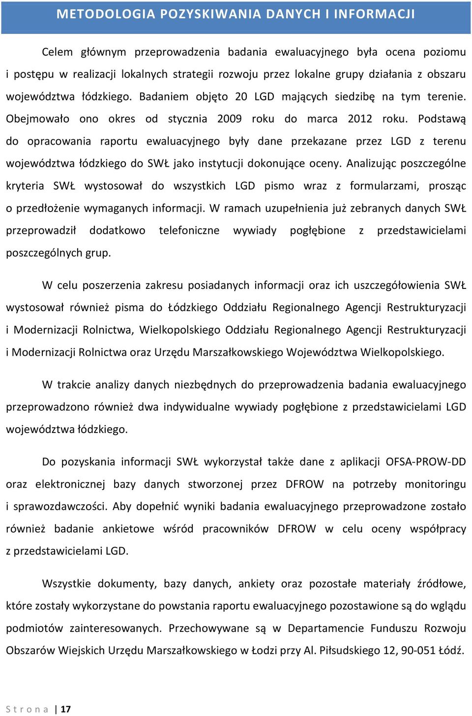 Podstawą do opracowania raportu ewaluacyjnego były dane przekazane przez LGD z terenu województwa łódzkiego do SWŁ jako instytucji dokonujące oceny.