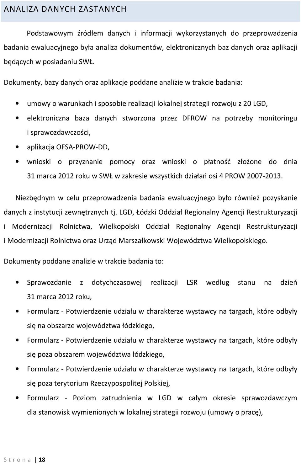 Dokumenty, bazy danych oraz aplikacje poddane analizie w trakcie badania: umowy o warunkach i sposobie realizacji lokalnej strategii rozwoju z 20 LGD, elektroniczna baza danych stworzona przez DFROW