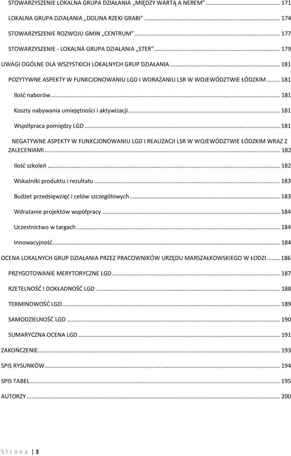 .. 181 Koszty nabywania umiejętności i aktywizacji... 181 Współpraca pomiędzy LGD... 181 NEGATYWNE ASPEKTY W FUNKCJONOWANIU LGD I REALIZACJI LSR W WOJEWÓDZTWIE ŁÓDZKIM WRAZ Z ZALECENIAMI.