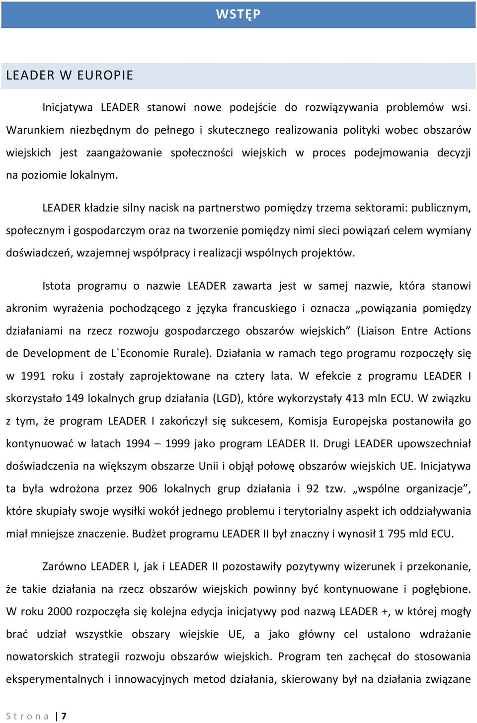 LEADER kładzie silny nacisk na partnerstwo pomiędzy trzema sektorami: publicznym, społecznym i gospodarczym oraz na tworzenie pomiędzy nimi sieci powiązań celem wymiany doświadczeń, wzajemnej