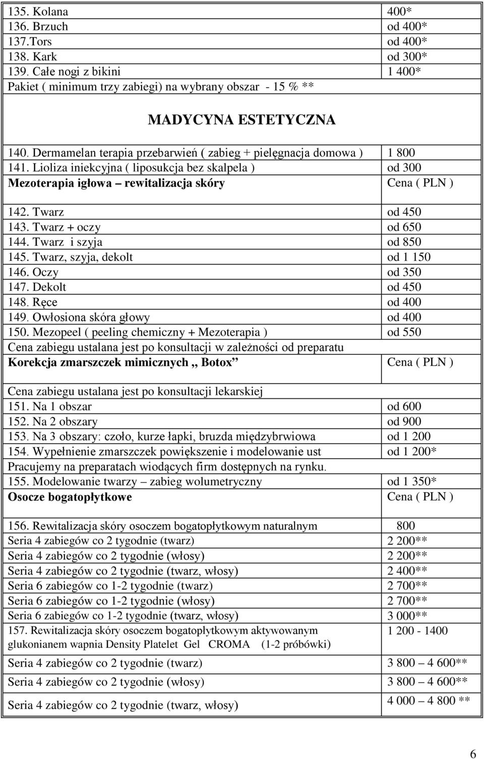 Twarz od 450 143. Twarz + oczy od 650 144. Twarz i szyja od 850 145. Twarz, szyja, dekolt od 1 150 146. Oczy od 350 147. Dekolt od 450 148. Ręce od 400 149. Owłosiona skóra głowy od 400 150.