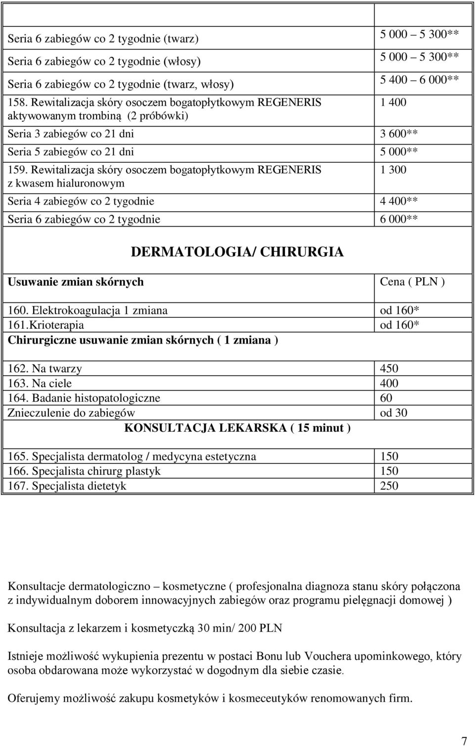 Rewitalizacja skóry osoczem bogatopłytkowym REGENERIS z kwasem hialuronowym 1 300 Seria 4 zabiegów co 2 tygodnie 4 400** Seria 6 zabiegów co 2 tygodnie 6 000** DERMATOLOGIA/ CHIRURGIA Usuwanie zmian