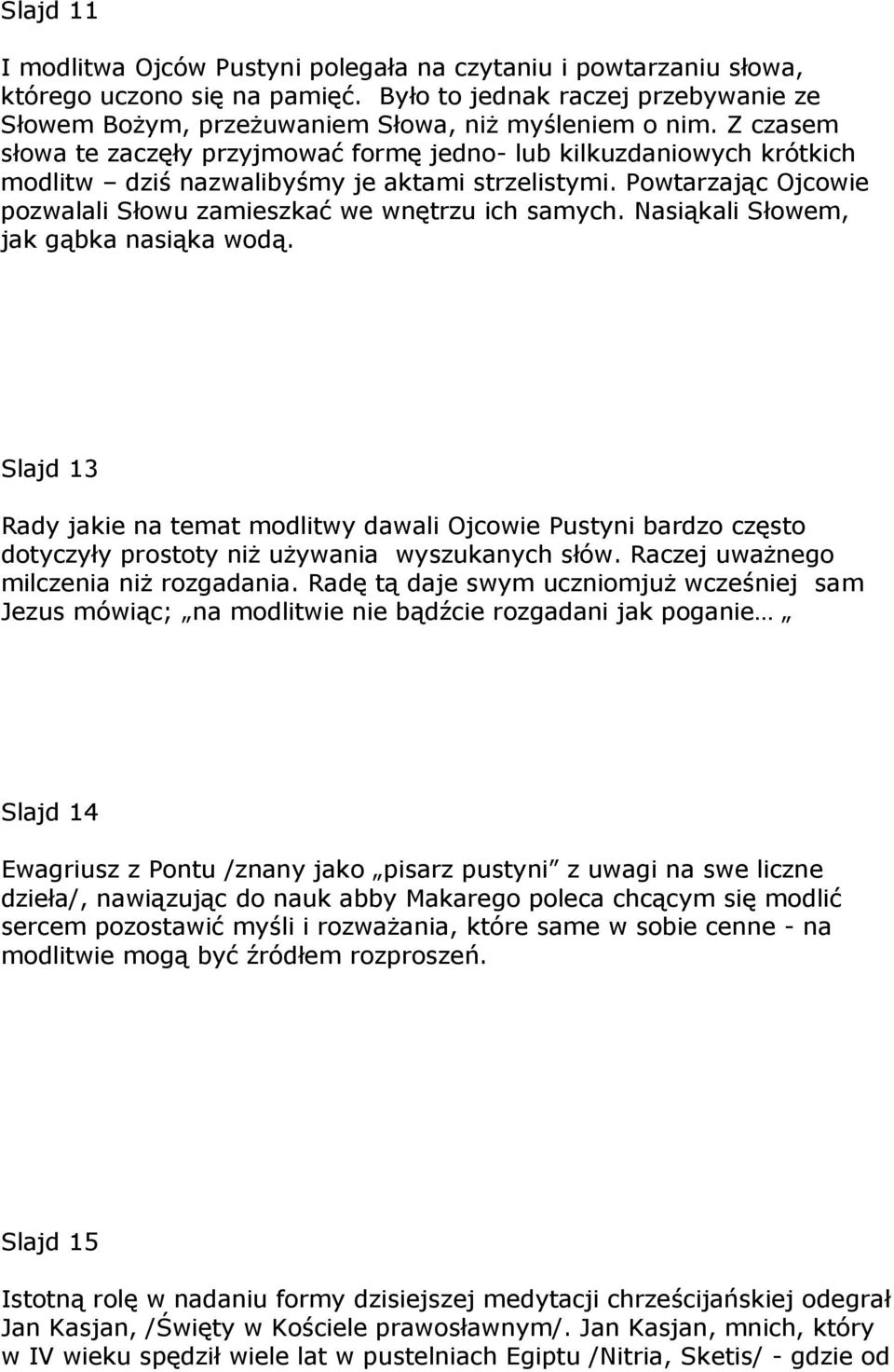 Nasiąkali Słowem, jak gąbka nasiąka wodą. Slajd 13 Rady jakie na temat modlitwy dawali Ojcowie Pustyni bardzo często dotyczyły prostoty niż używania wyszukanych słów.