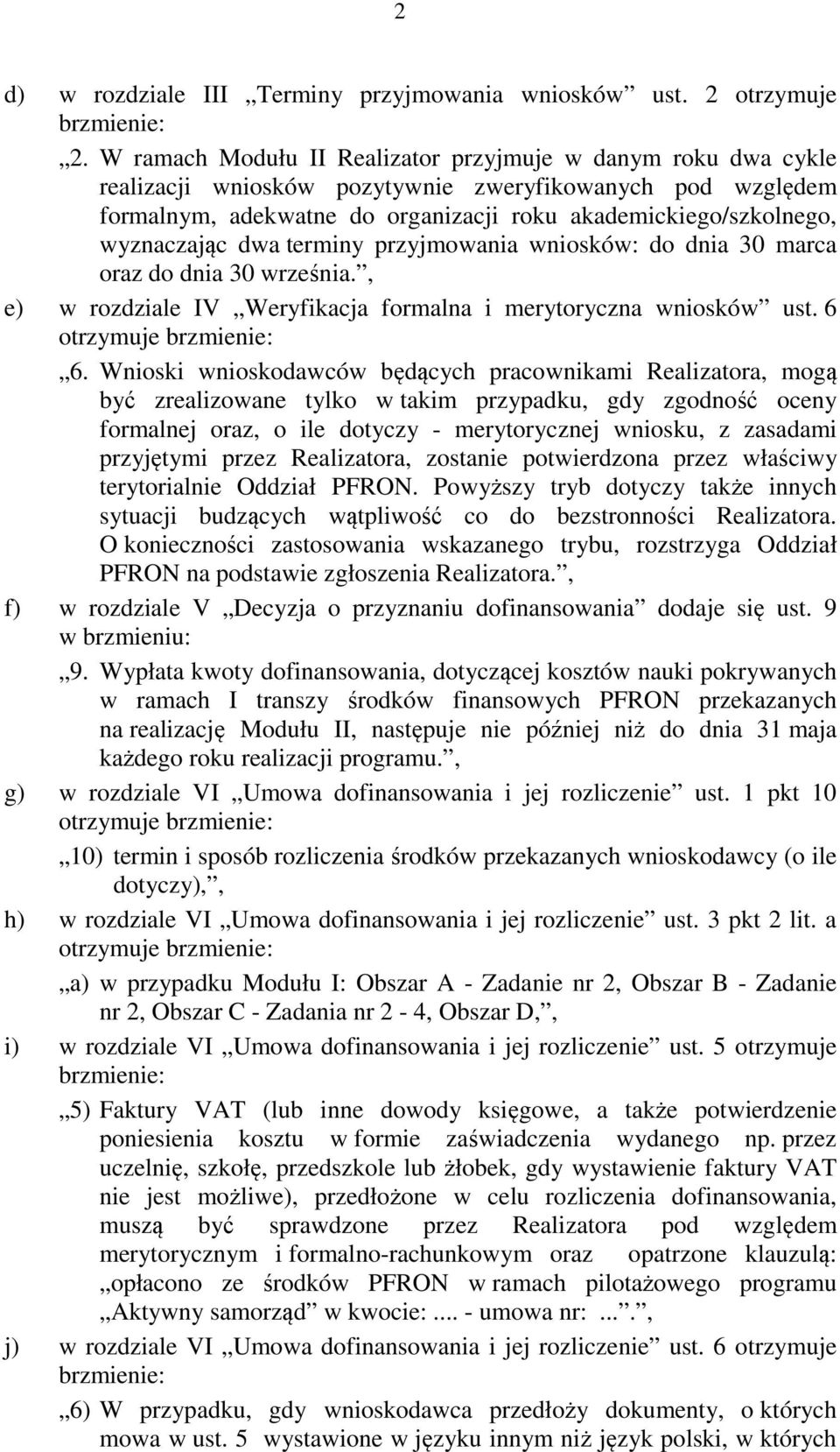 wyznaczając dwa terminy przyjmowania wniosków: do dnia 30 marca oraz do dnia 30 września., e) w rozdziale IV Weryfikacja formalna i merytoryczna wniosków ust. 6 otrzymuje 6.