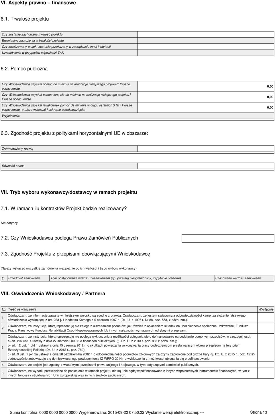 przypadku odpowiedzi TAK 6.2. Pomoc publiczna Czy Wnioskodawca uzyskał pomoc de minimis na realizację niniejszego projektu? Proszę podać kwotę.