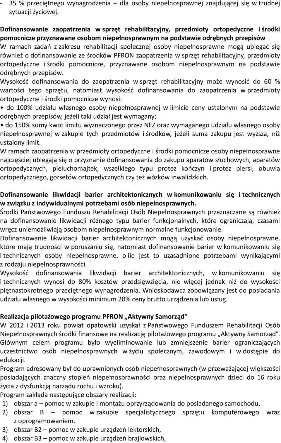 rehabilitacji społecznej osoby niepełnosprawne mogą ubiegać się również o dofinansowanie ze środków PFRON zaopatrzenia w sprzęt rehabilitacyjny, przedmioty ortopedyczne i środki pomocnicze,