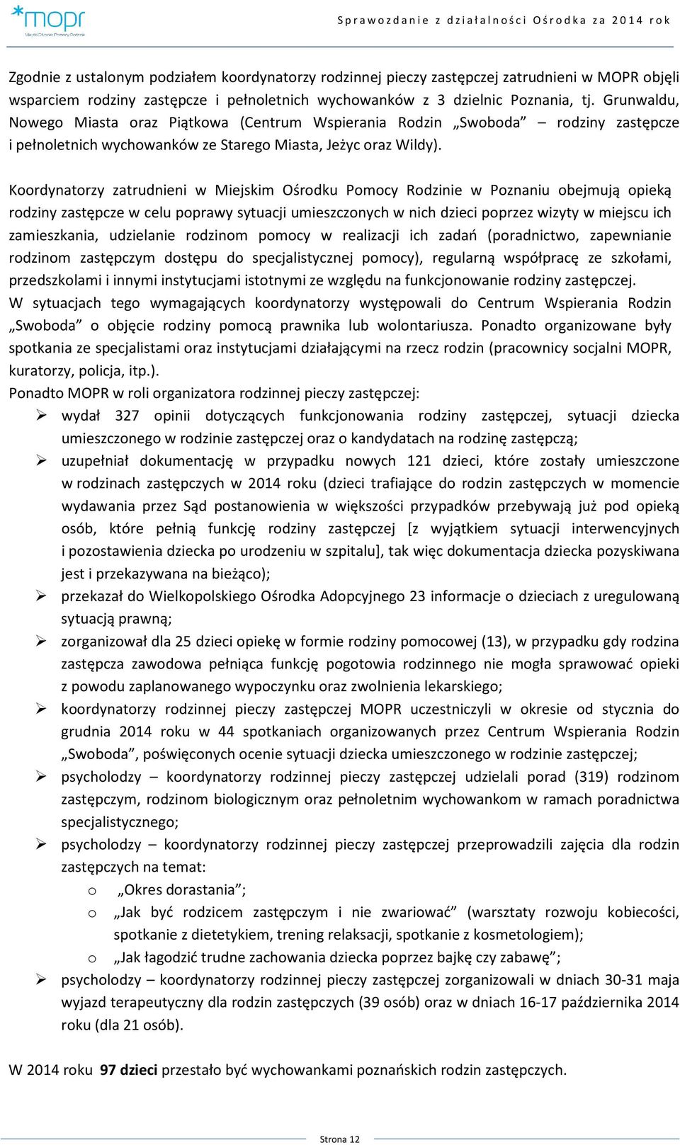 Koordynatorzy zatrudnieni w Miejskim Ośrodku Pomocy Rodzinie w Poznaniu obejmują opieką rodziny zastępcze w celu poprawy sytuacji umieszczonych w nich dzieci poprzez wizyty w miejscu ich