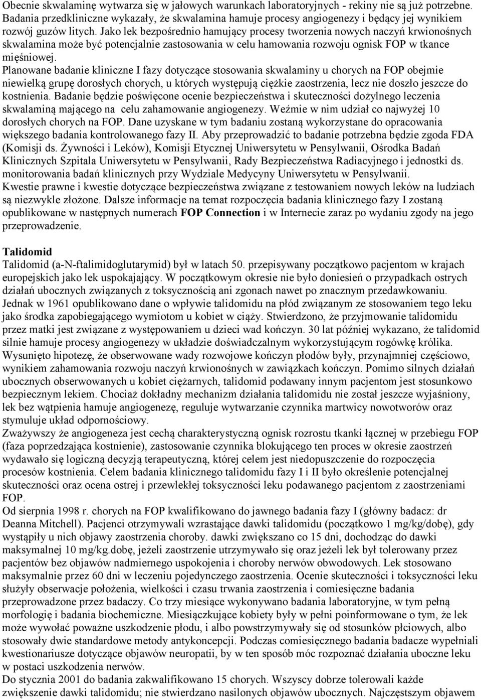 Jako lek bezpośrednio hamujący procesy tworzenia nowych naczyń krwionośnych skwalamina może być potencjalnie zastosowania w celu hamowania rozwoju ognisk FOP w tkance mięśniowej.