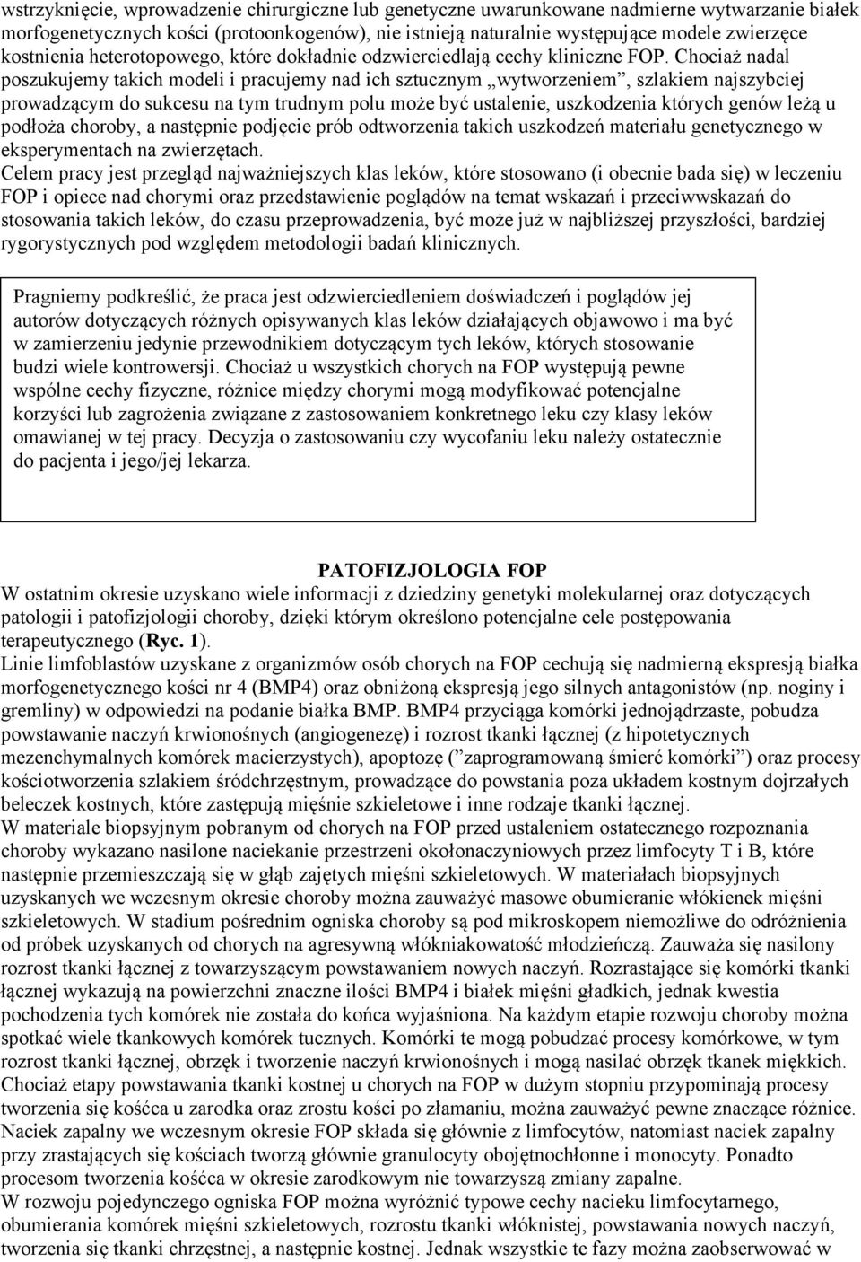 Chociaż nadal poszukujemy takich modeli i pracujemy nad ich sztucznym wytworzeniem, szlakiem najszybciej prowadzącym do sukcesu na tym trudnym polu może być ustalenie, uszkodzenia których genów leżą