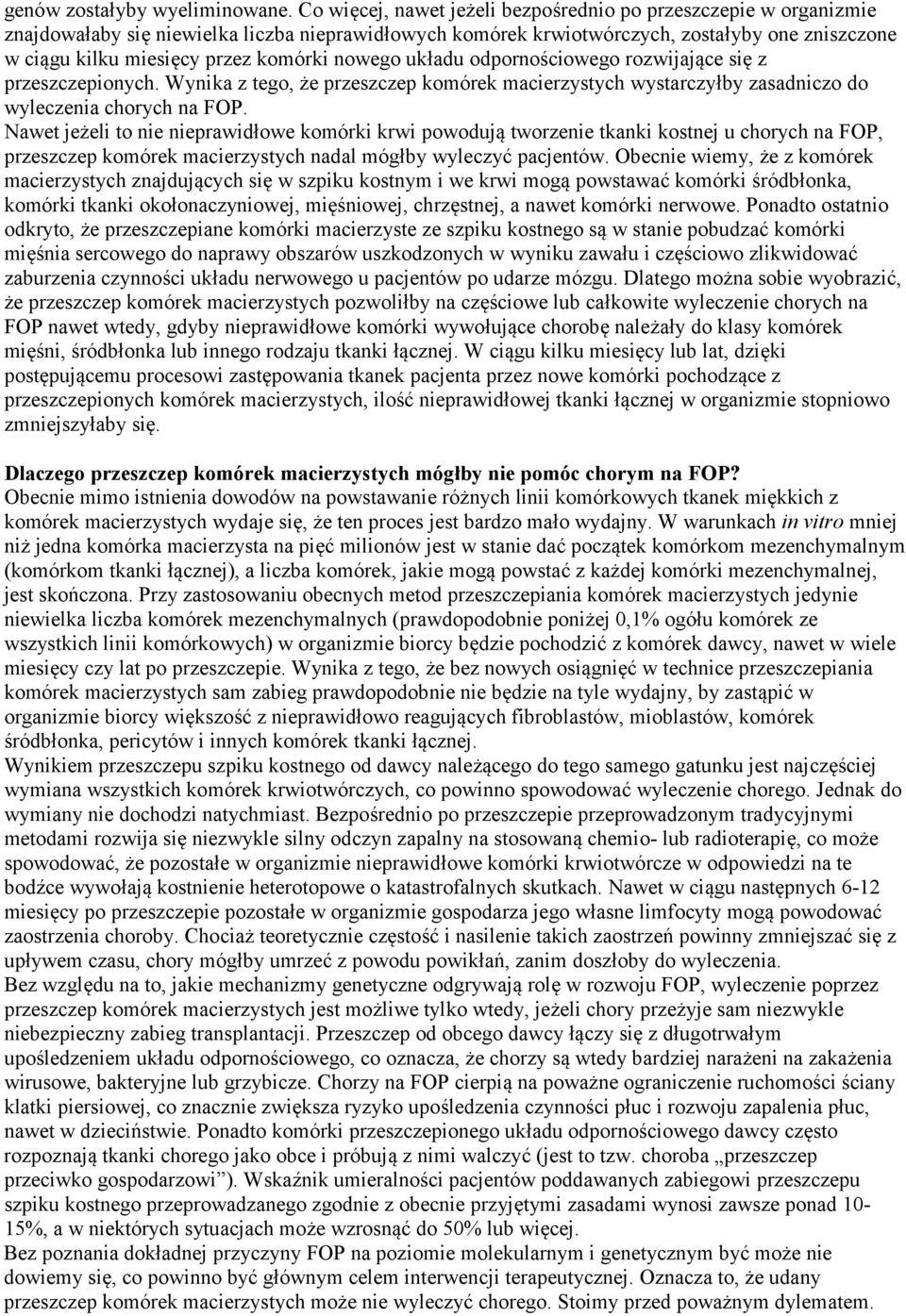 komórki nowego układu odpornościowego rozwijające się z przeszczepionych. Wynika z tego, że przeszczep komórek macierzystych wystarczyłby zasadniczo do wyleczenia chorych na FOP.