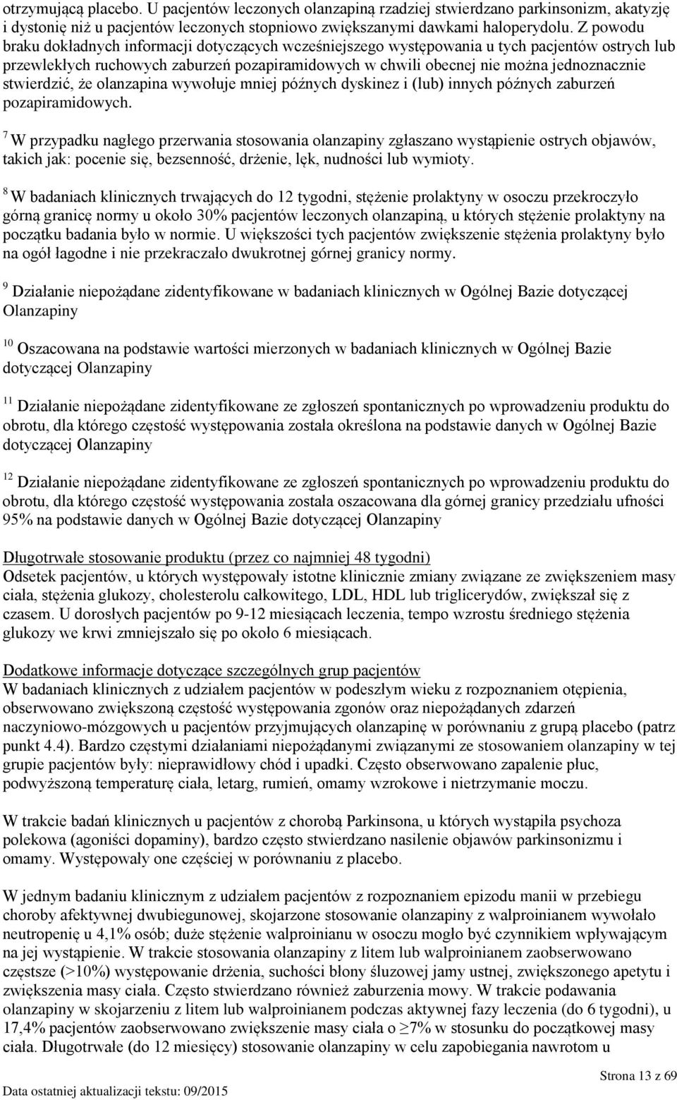 stwierdzić, że olanzapina wywołuje mniej późnych dyskinez i (lub) innych późnych zaburzeń pozapiramidowych.