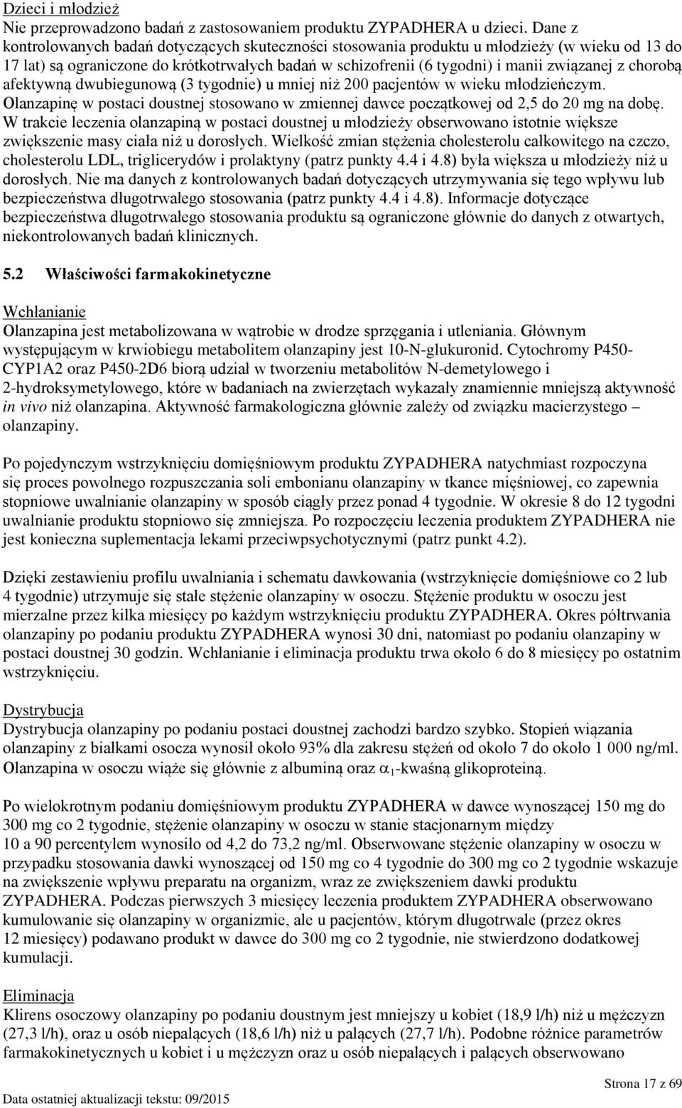 chorobą afektywną dwubiegunową (3 tygodnie) u mniej niż 200 pacjentów w wieku młodzieńczym. Olanzapinę w postaci doustnej stosowano w zmiennej dawce początkowej od 2,5 do 20 mg na dobę.