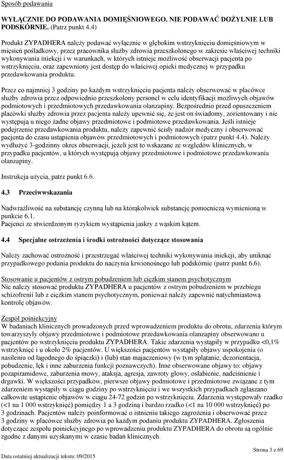 iniekcji i w warunkach, w których istnieje możliwość obserwacji pacjenta po wstrzyknięciu, oraz zapewniony jest dostęp do właściwej opieki medycznej w przypadku przedawkowania produktu.