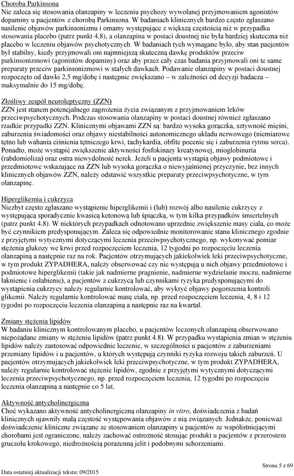 8), a olanzapina w postaci doustnej nie była bardziej skuteczna niż placebo w leczeniu objawów psychotycznych.