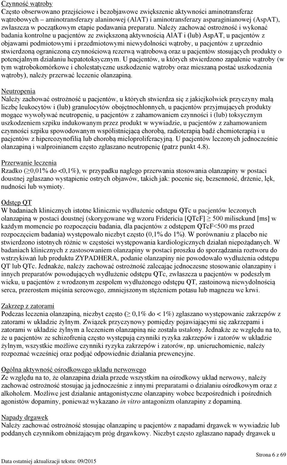 Należy zachować ostrożność i wykonać badania kontrolne u pacjentów ze zwiększoną aktywnością AlAT i (lub) AspAT, u pacjentów z objawami podmiotowymi i przedmiotowymi niewydolności wątroby, u