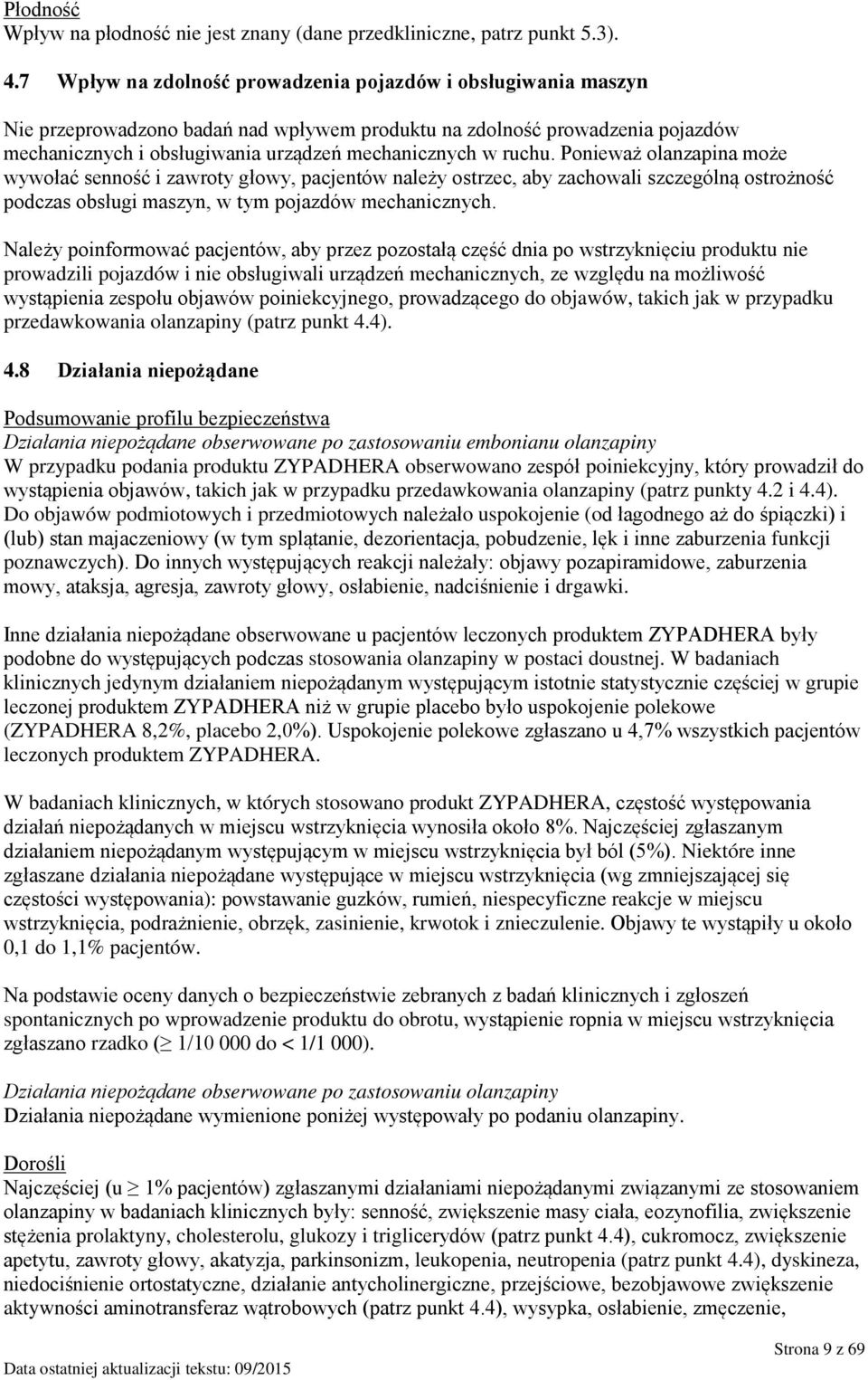 ruchu. Ponieważ olanzapina może wywołać senność i zawroty głowy, pacjentów należy ostrzec, aby zachowali szczególną ostrożność podczas obsługi maszyn, w tym pojazdów mechanicznych.