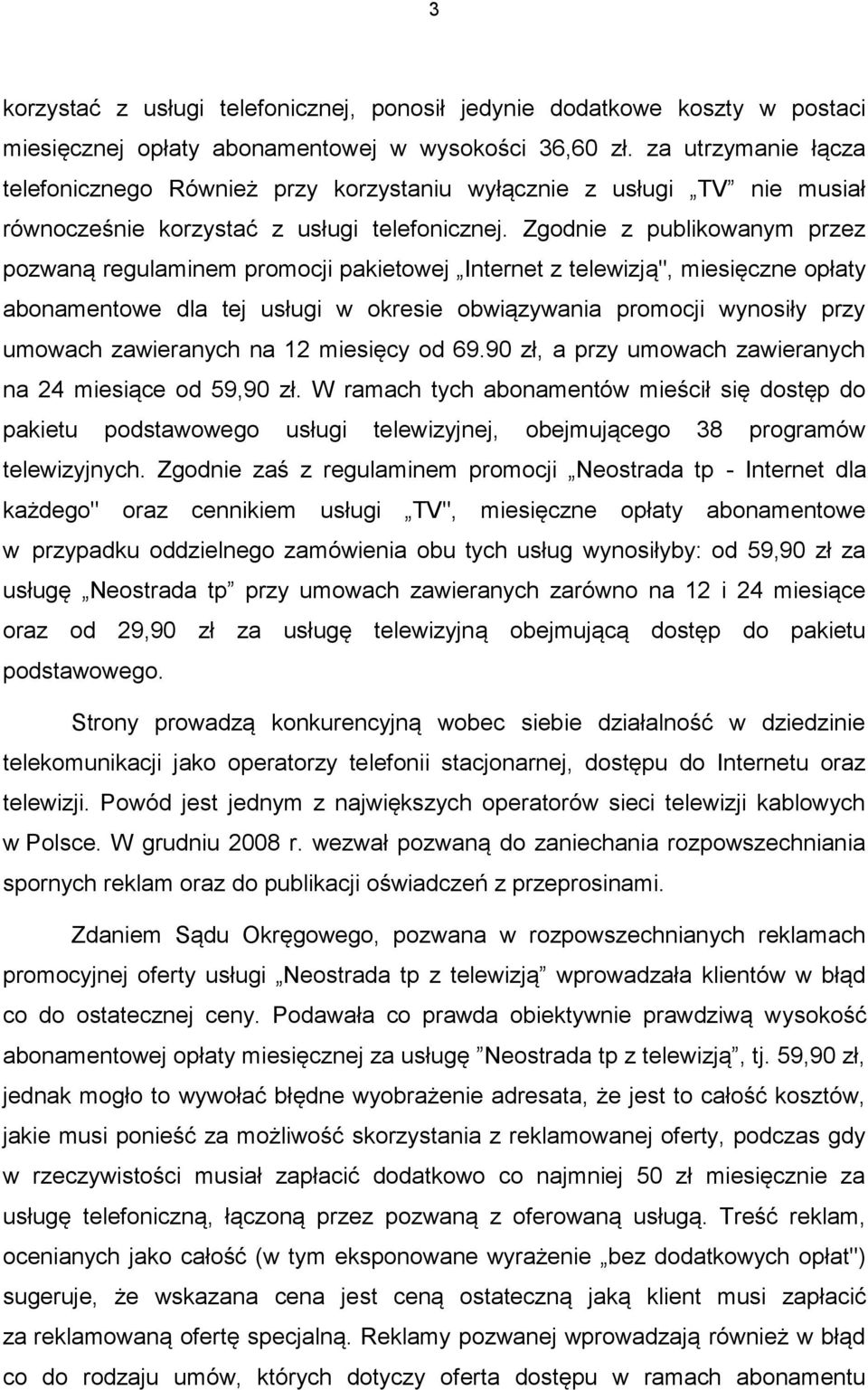 Zgodnie z publikowanym przez pozwaną regulaminem promocji pakietowej Internet z telewizją", miesięczne opłaty abonamentowe dla tej usługi w okresie obwiązywania promocji wynosiły przy umowach