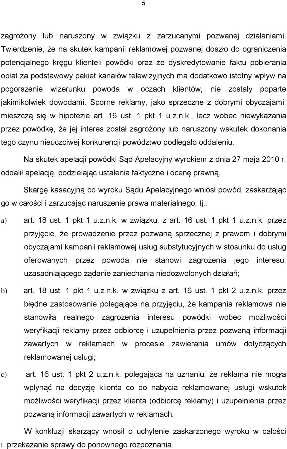 telewizyjnych ma dodatkowo istotny wpływ na pogorszenie wizerunku powoda w oczach klientów, nie zostały poparte jakimikolwiek dowodami.