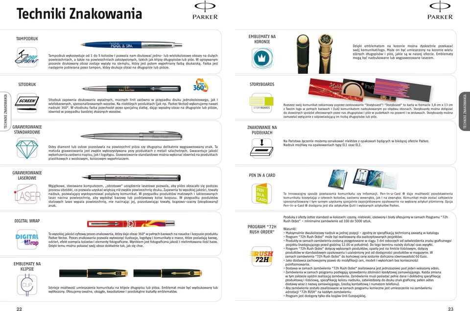 Farba jest następnie pobierana przez tampon, który drukuje obraz na długopisie lub piórze. EMBLEMATY NA KORONIE Dzięki emblematom na koronie można dyskretnie przekazać swój komunikat/logo.