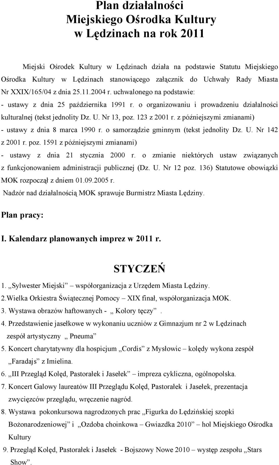 Nr 13, poz. 123 z 2001 r. z późniejszymi zmianami) - ustawy z dnia 8 marca 1990 r. o samorządzie gminnym (tekst jednolity Dz. U. Nr 142 z 2001 r. poz. 1591 z późniejszymi zmianami) - ustawy z dnia 21 stycznia 2000 r.