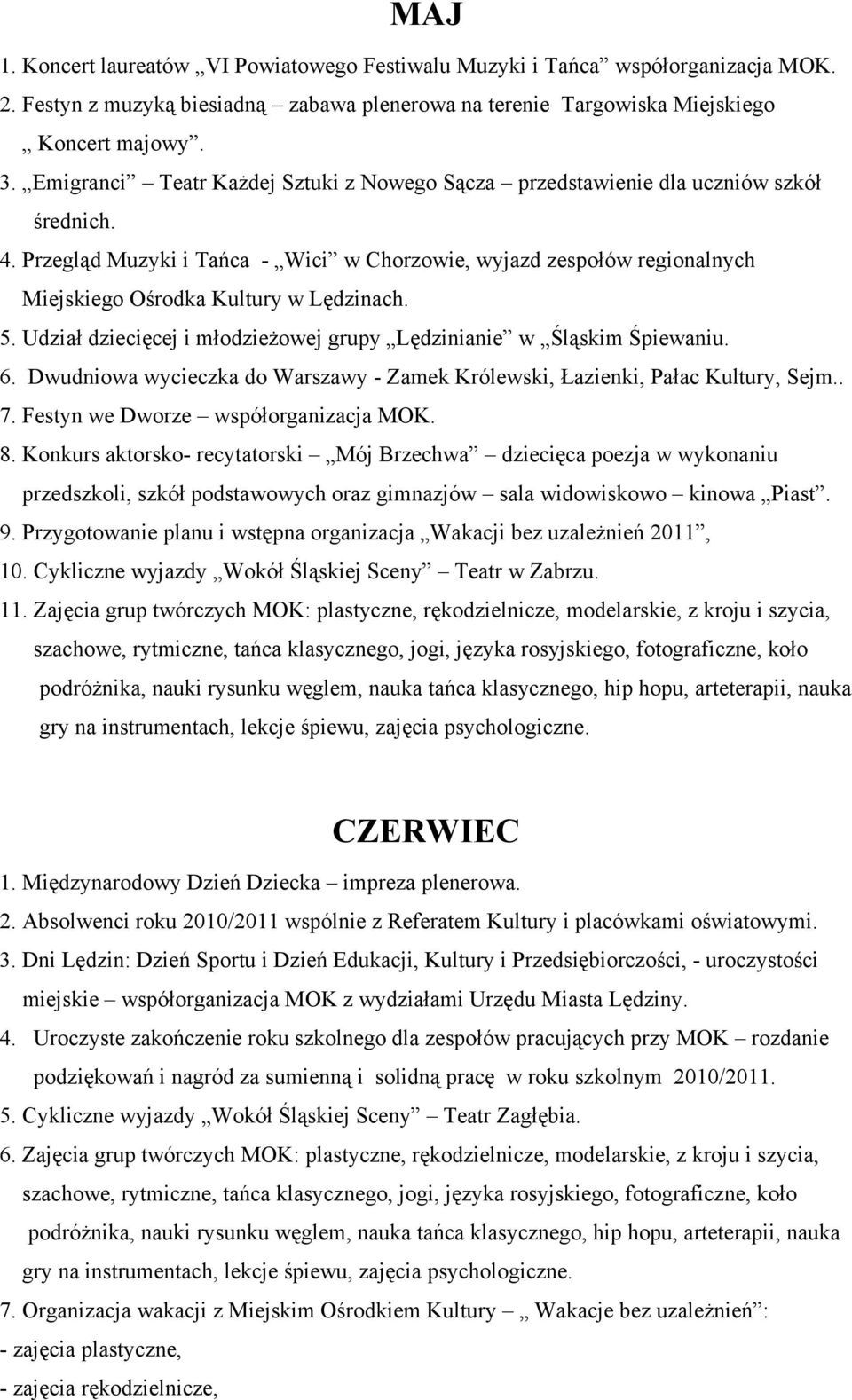 Przegląd Muzyki i Tańca - Wici w Chorzowie, wyjazd zespołów regionalnych Miejskiego Ośrodka Kultury w Lędzinach. 5. Udział dziecięcej i młodzieŝowej grupy Lędzinianie w Śląskim Śpiewaniu. 6.