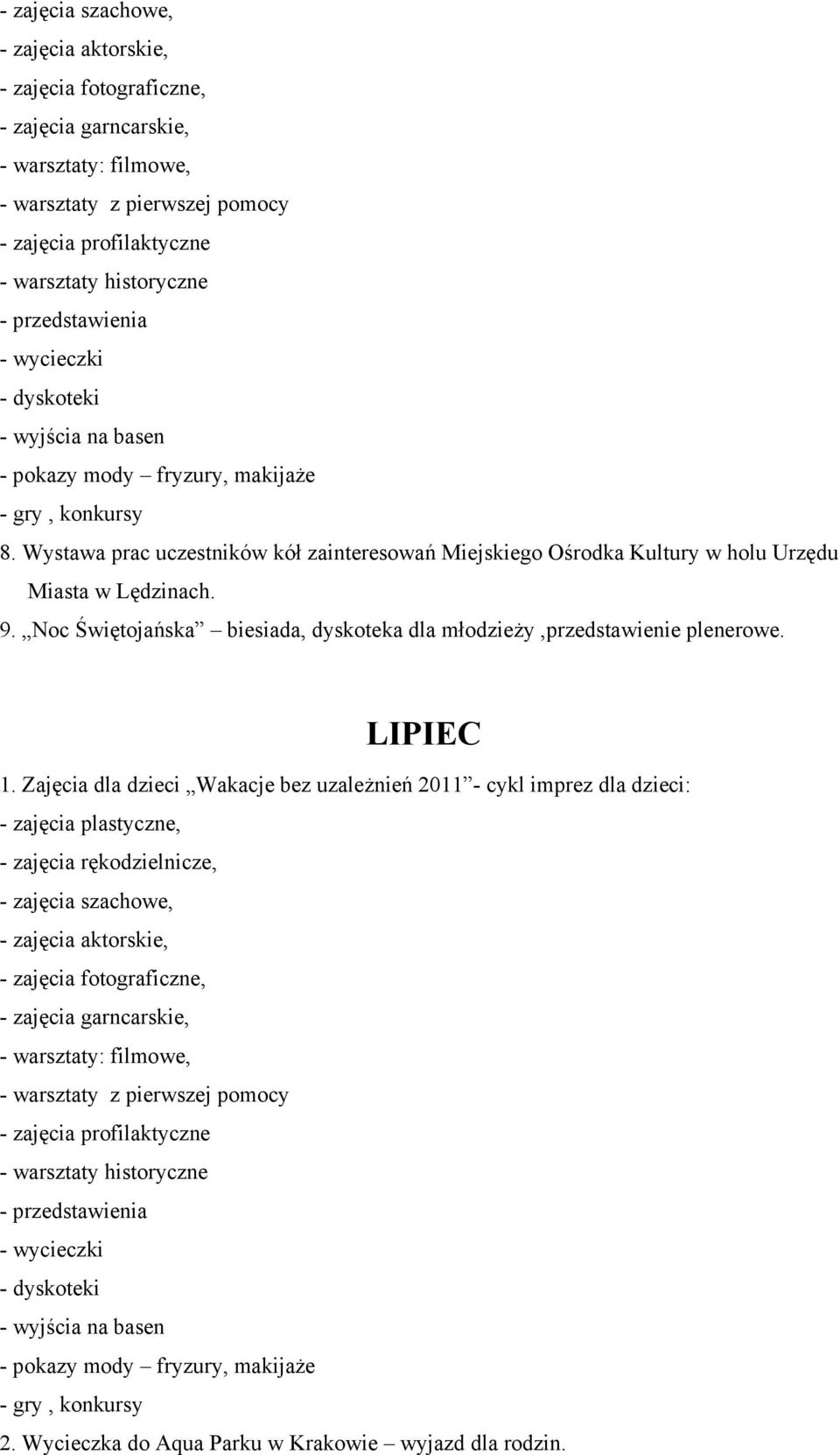 Wystawa prac uczestników kół zainteresowań Miejskiego Ośrodka Kultury w holu Urzędu Miasta w Lędzinach. 9. Noc Świętojańska biesiada, dyskoteka dla młodzieŝy,przedstawienie plenerowe. LIPIEC 1.