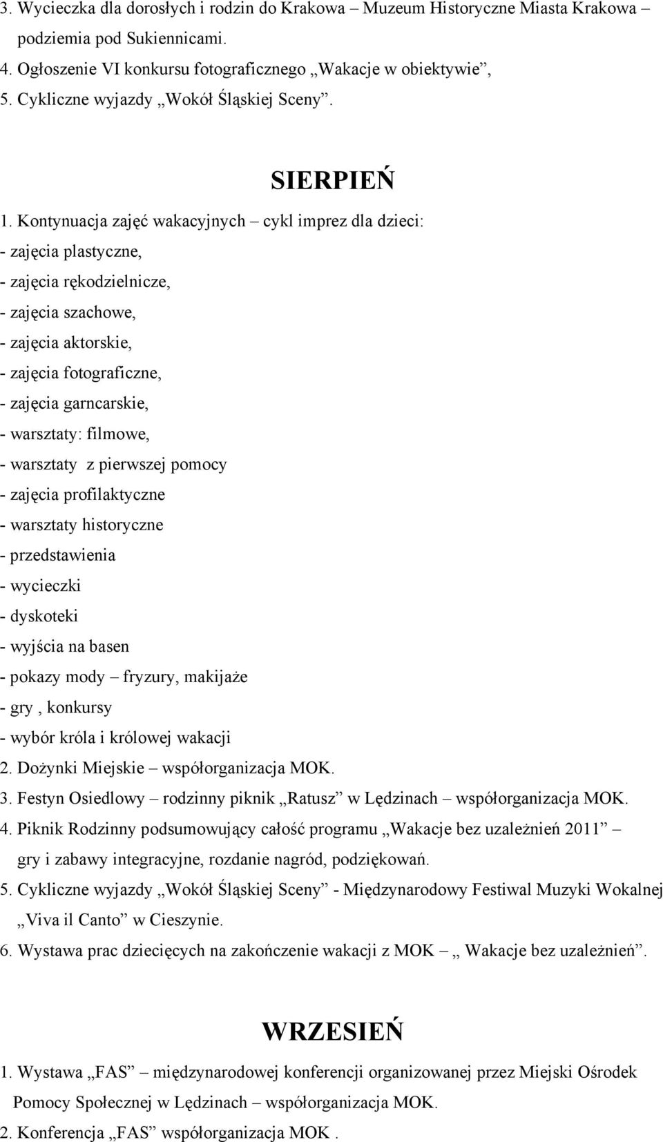 Kontynuacja zajęć wakacyjnych cykl imprez dla dzieci: - zajęcia plastyczne, - zajęcia rękodzielnicze, - zajęcia szachowe, - zajęcia aktorskie, - zajęcia fotograficzne, - zajęcia garncarskie, -