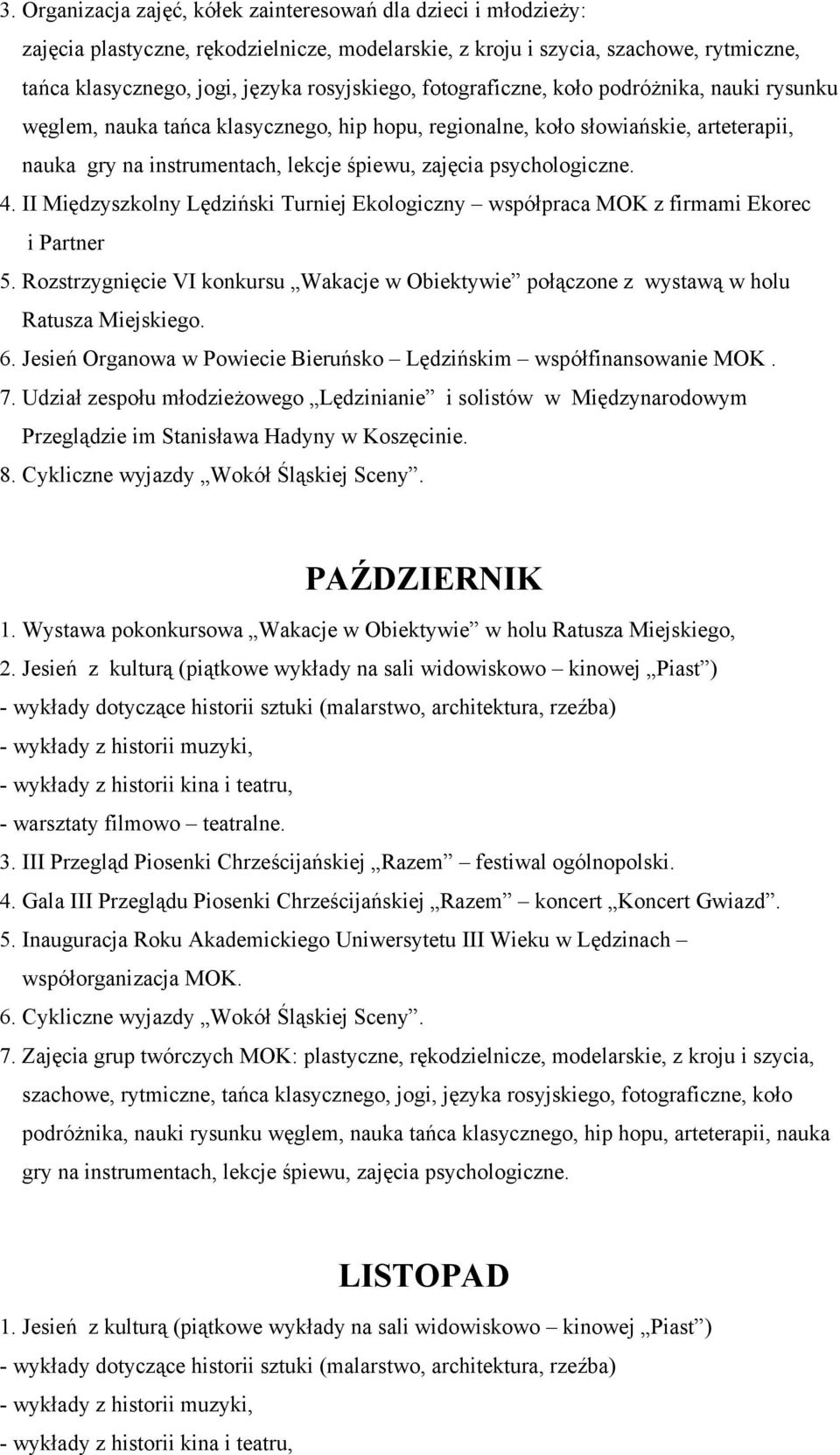 II Międzyszkolny Lędziński Turniej Ekologiczny współpraca MOK z firmami Ekorec i Partner 5. Rozstrzygnięcie VI konkursu Wakacje w Obiektywie połączone z wystawą w holu Ratusza Miejskiego. 6.