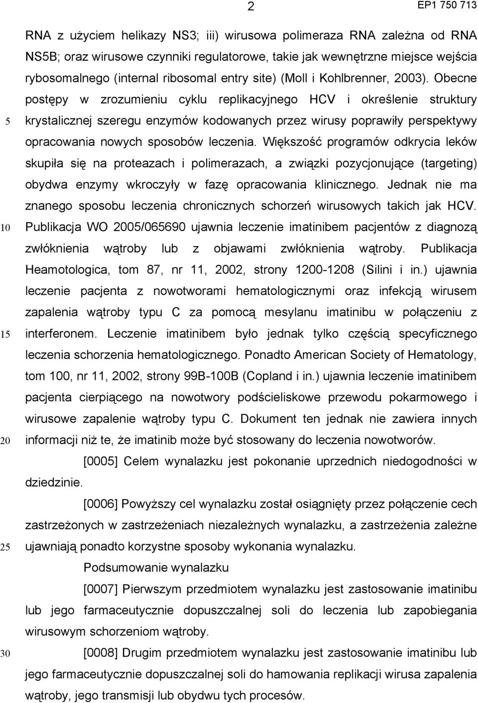 Obecne postępy w zrozumieniu cyklu replikacyjnego HCV i określenie struktury krystalicznej szeregu enzymów kodowanych przez wirusy poprawiły perspektywy opracowania nowych sposobów leczenia.