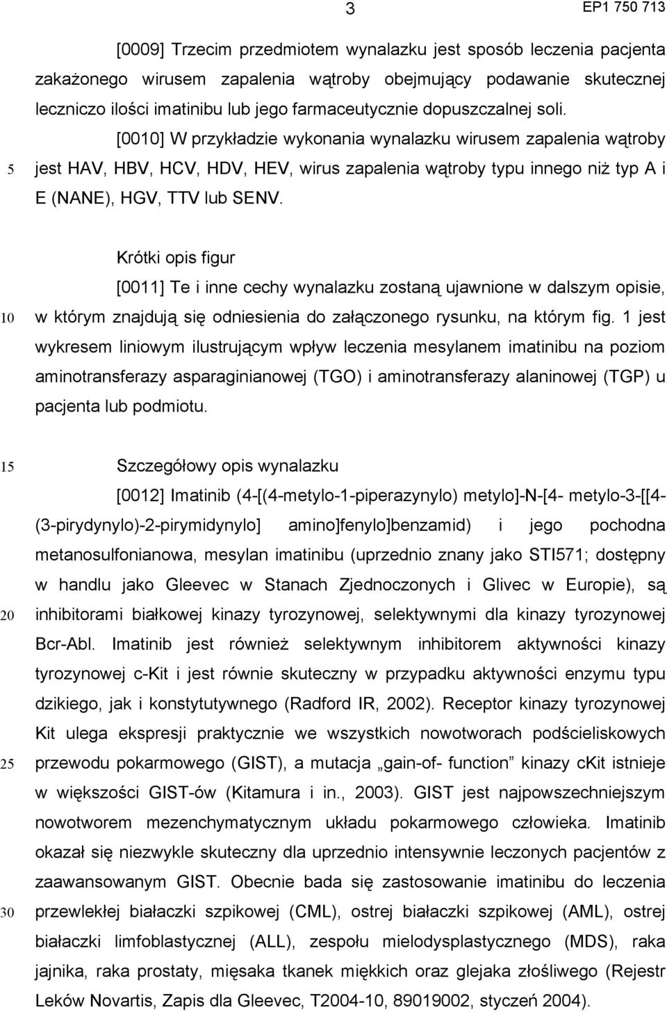 Krótki opis figur [0011] Te i inne cechy wynalazku zostaną ujawnione w dalszym opisie, w którym znajdują się odniesienia do załączonego rysunku, na którym fig.