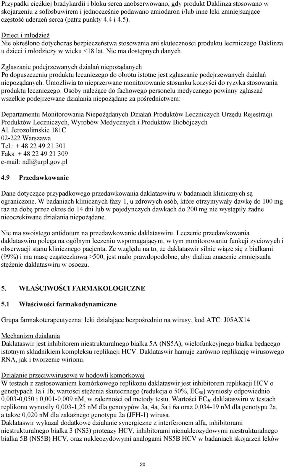 Nie ma dostępnych danych. Zgłaszanie podejrzewanych działań niepożądanych Po dopuszczeniu produktu leczniczego do obrotu istotne jest zgłaszanie podejrzewanych działań niepożądanych.