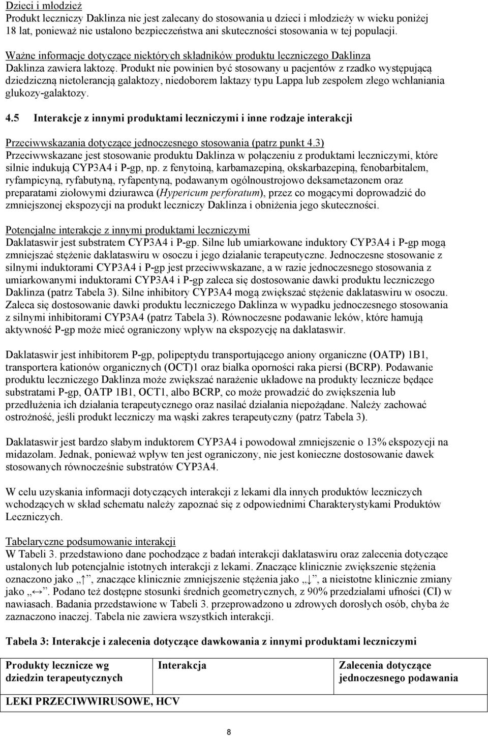 Produkt nie powinien być stosowany u pacjentów z rzadko występującą dziedziczną nietolerancją galaktozy, niedoborem laktazy typu Lappa lub zespołem złego wchłaniania glukozy-galaktozy. 4.