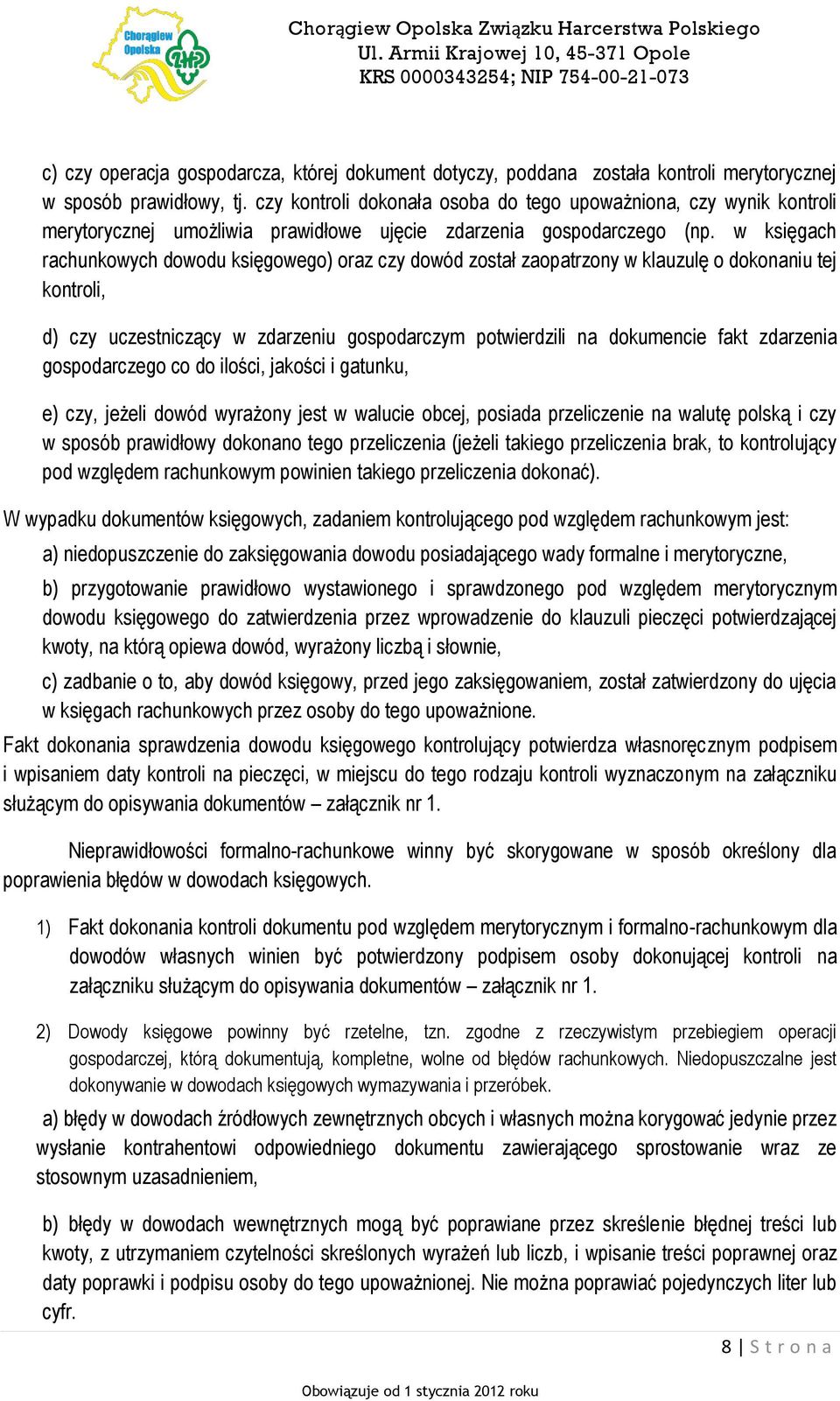 w księgach rachunkowych dowodu księgowego) oraz czy dowód został zaopatrzony w klauzulę o dokonaniu tej kontroli, d) czy uczestniczący w zdarzeniu gospodarczym potwierdzili na dokumencie fakt