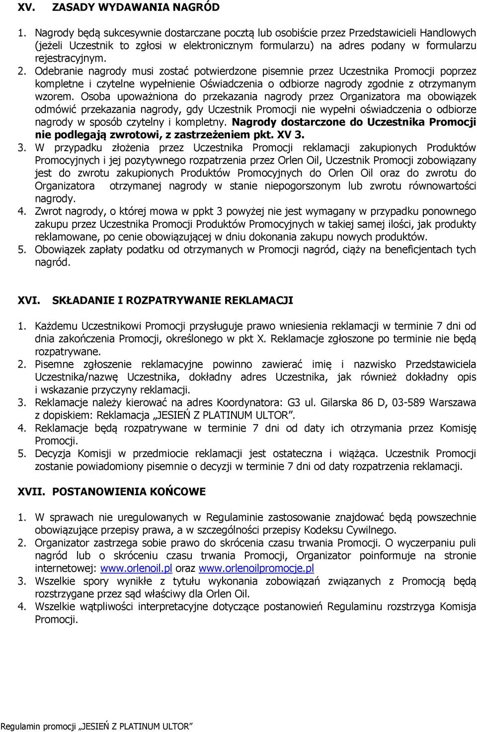 Odebranie nagrody musi zostać potwierdzone pisemnie przez Uczestnika Promocji poprzez kompletne i czytelne wypełnienie Oświadczenia o odbiorze nagrody zgodnie z otrzymanym wzorem.