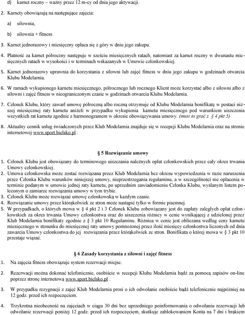 Płatność za karnet półroczny następuje w sześciu miesięcznych ratach, natomiast za karnet roczny w dwunastu miesięcznych ratach w wysokości i w terminach wskazanych w Umowie członkowskiej. 5.